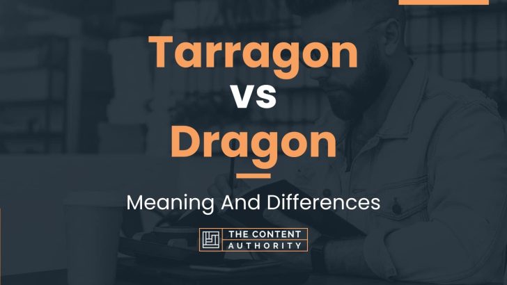 Tarragon vs Dragon: Meaning And Differences