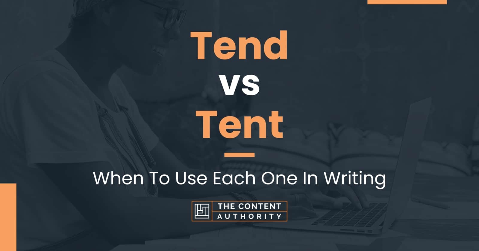 Tend vs Tent: When To Use Each One In Writing