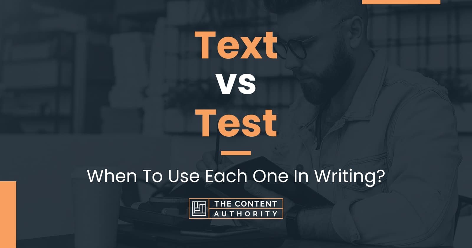 Text vs Test: When To Use Each One In Writing?