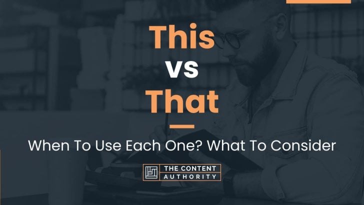 This vs That: When To Use Each One? What To Consider