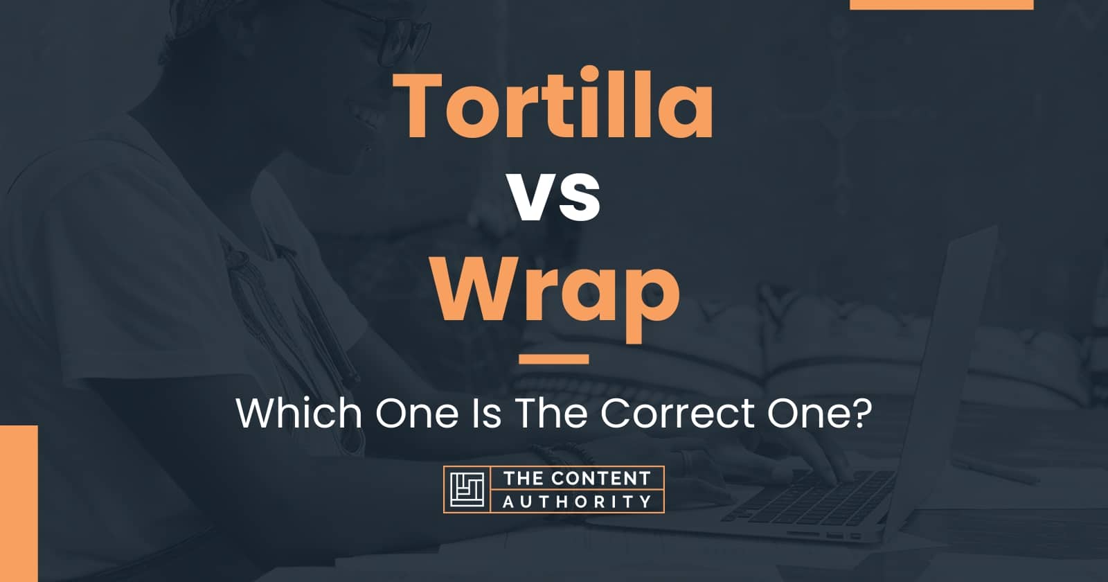 Tortilla vs Wrap Which One Is The Correct One?
