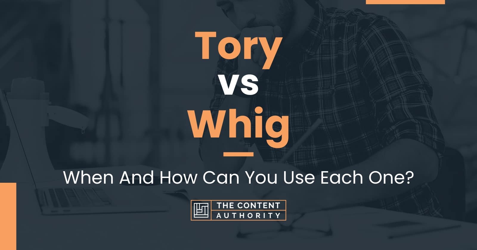 Tory vs Whig: When And How Can You Use Each One?