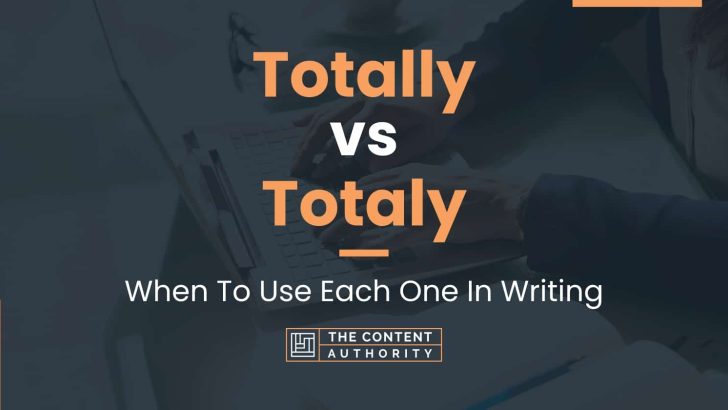 Totally vs Totaly: When To Use Each One In Writing