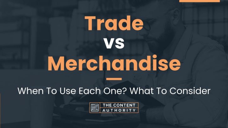Trade vs Merchandise: When To Use Each One? What To Consider