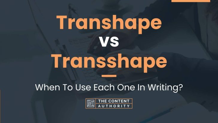 Transhape vs Transshape: When To Use Each One In Writing?