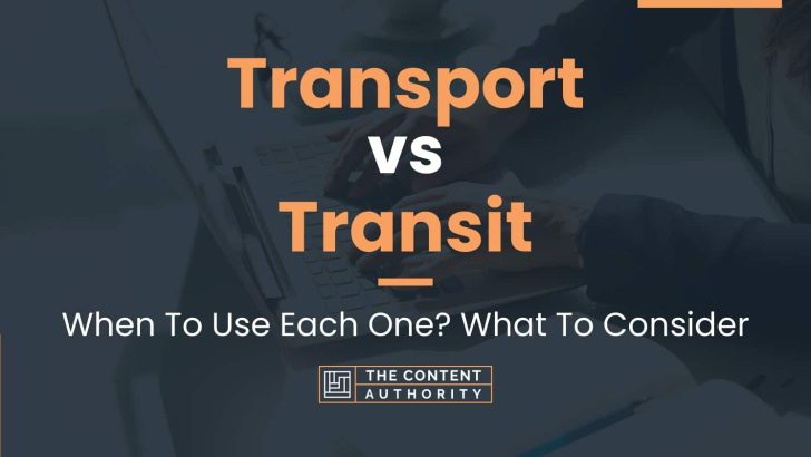 Transport vs Transit: When To Use Each One? What To Consider