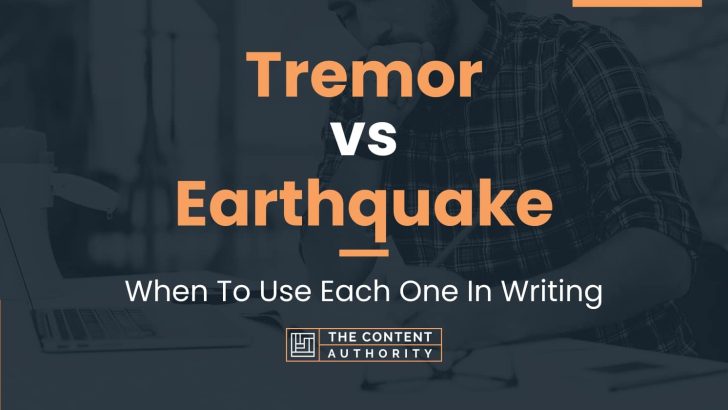 Tremor vs Earthquake: When To Use Each One In Writing