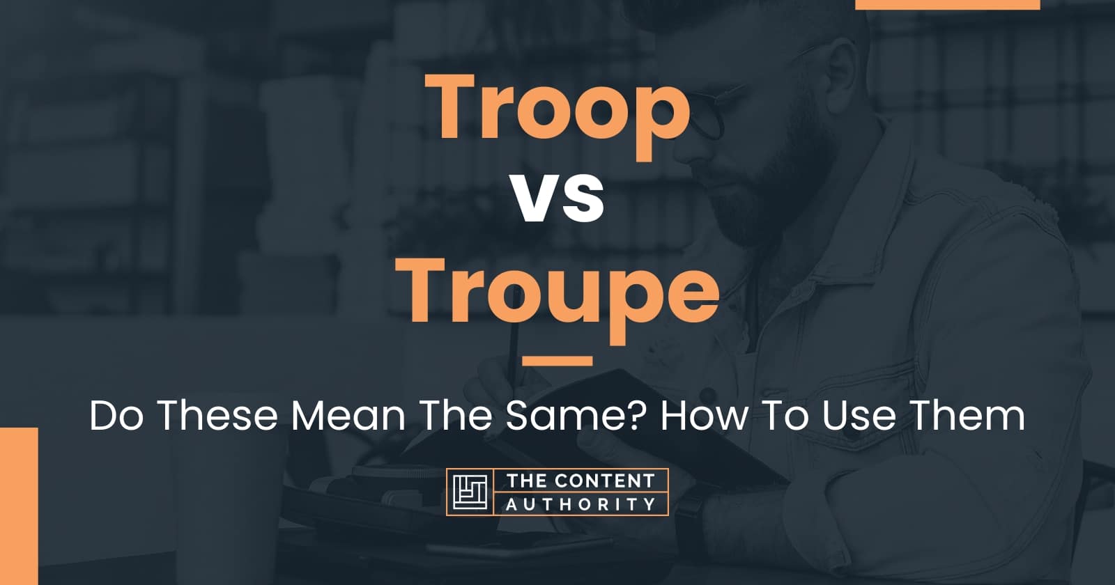 troop-vs-troupe-do-these-mean-the-same-how-to-use-them