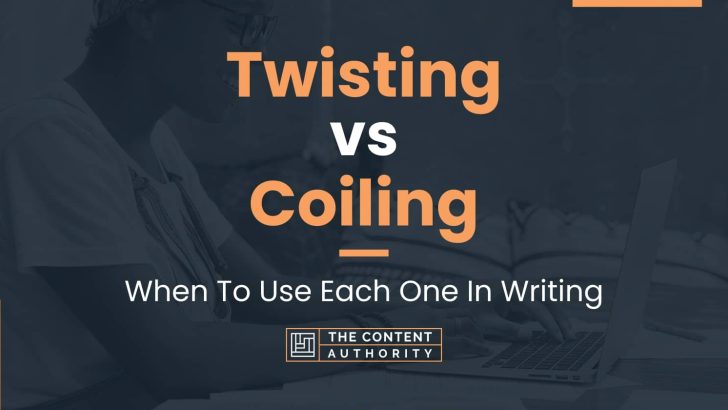 Twisting vs Coiling: When To Use Each One In Writing