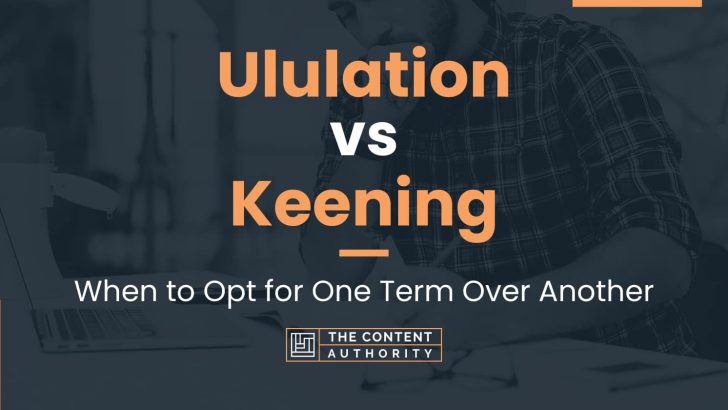 Ululation vs Keening: When to Opt for One Term Over Another