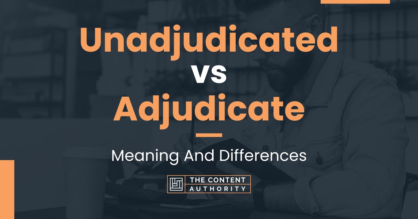Unadjudicated vs Adjudicate: Meaning And Differences