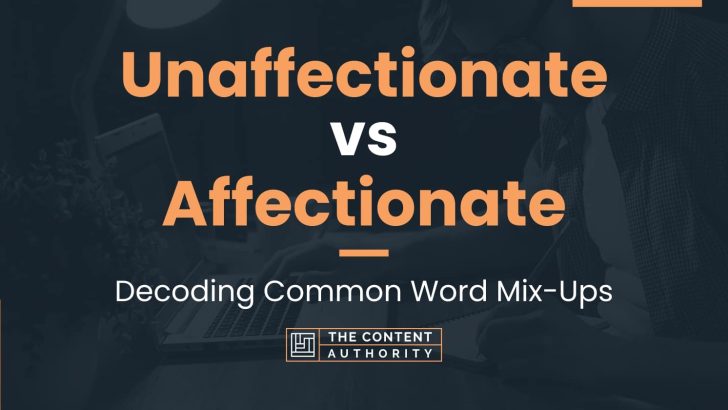 Unaffectionate vs Affectionate: Decoding Common Word Mix-Ups