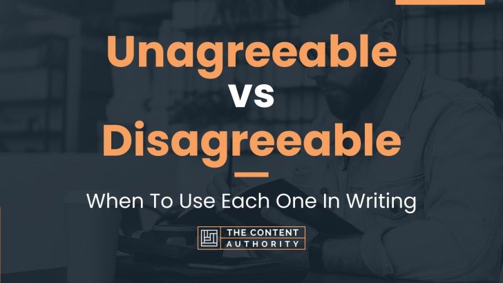 Unagreeable vs Disagreeable: When To Use Each One In Writing