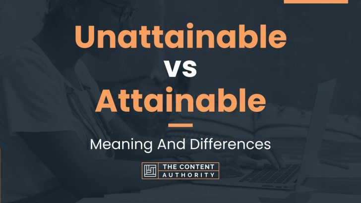 Unattainable vs Attainable: Meaning And Differences