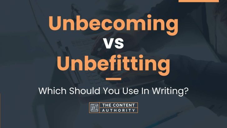 Unbecoming vs Unbefitting: Which Should You Use In Writing?