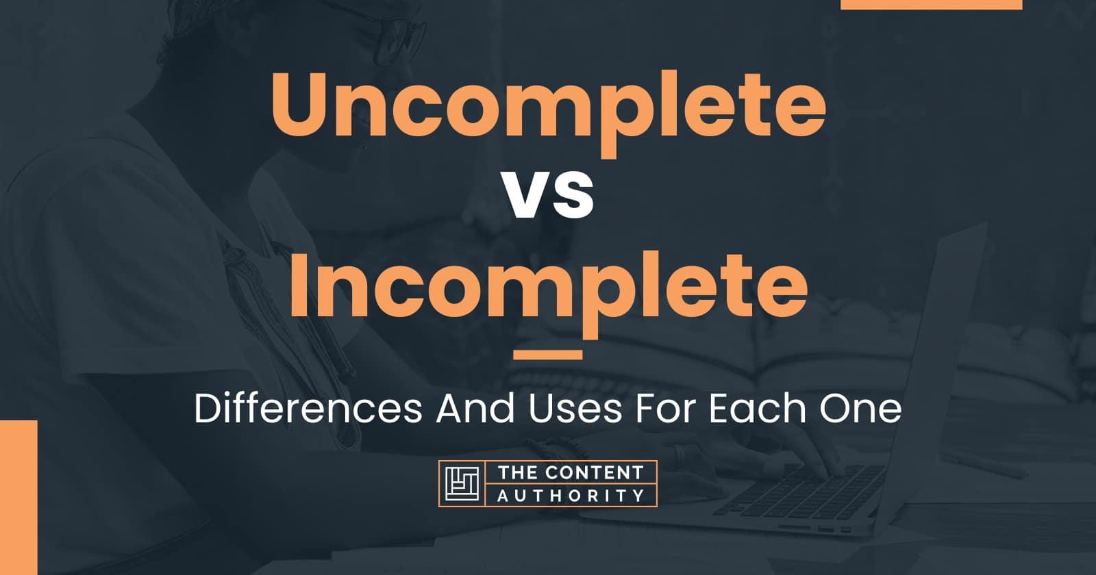 Uncomplete vs Incomplete: Differences And Uses For Each One