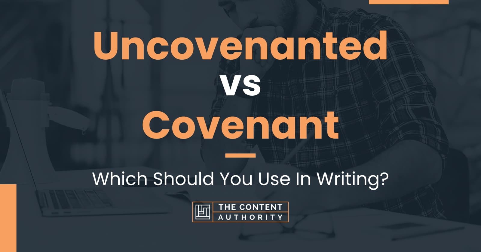 Uncovenanted vs Covenant: Which Should You Use In Writing?