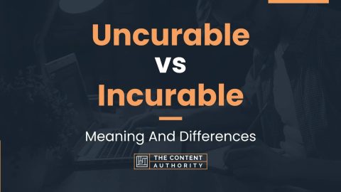 Uncurable vs Incurable: Meaning And Differences