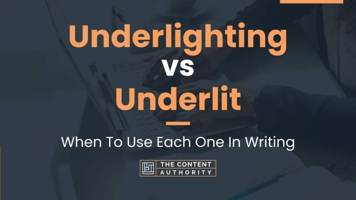 Underlighting vs Underlit: When To Use Each One In Writing