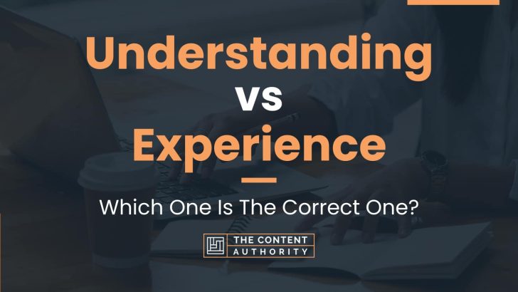 Understanding vs Experience: Which One Is The Correct One?