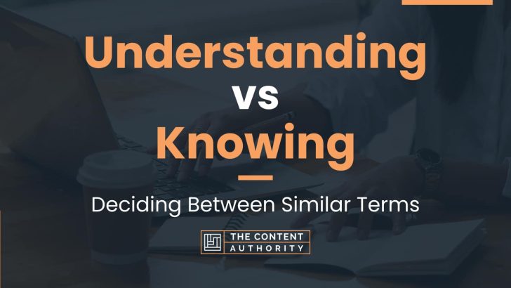Understanding vs Knowing: Deciding Between Similar Terms