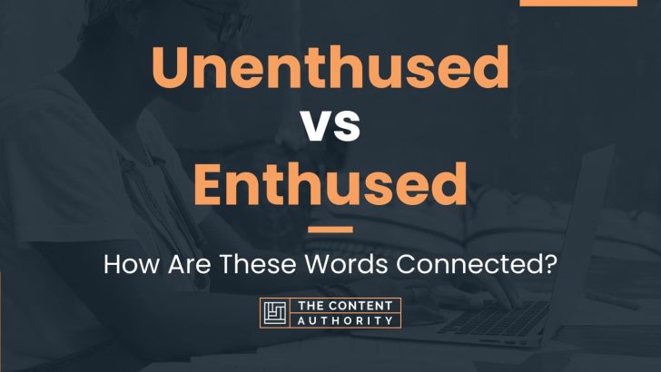 Unenthused vs Enthused: How Are These Words Connected?