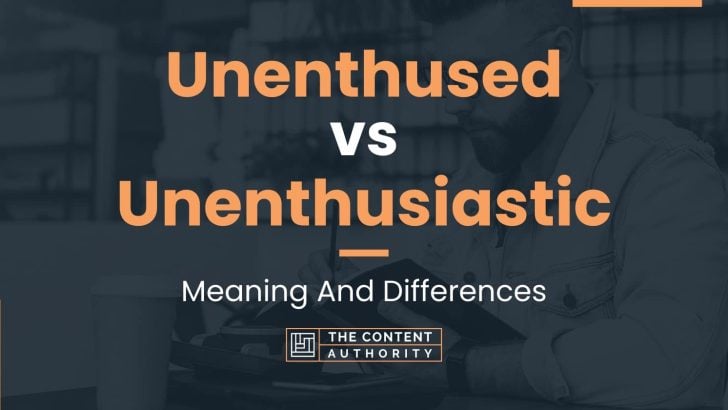 Unenthused vs Unenthusiastic: Meaning And Differences