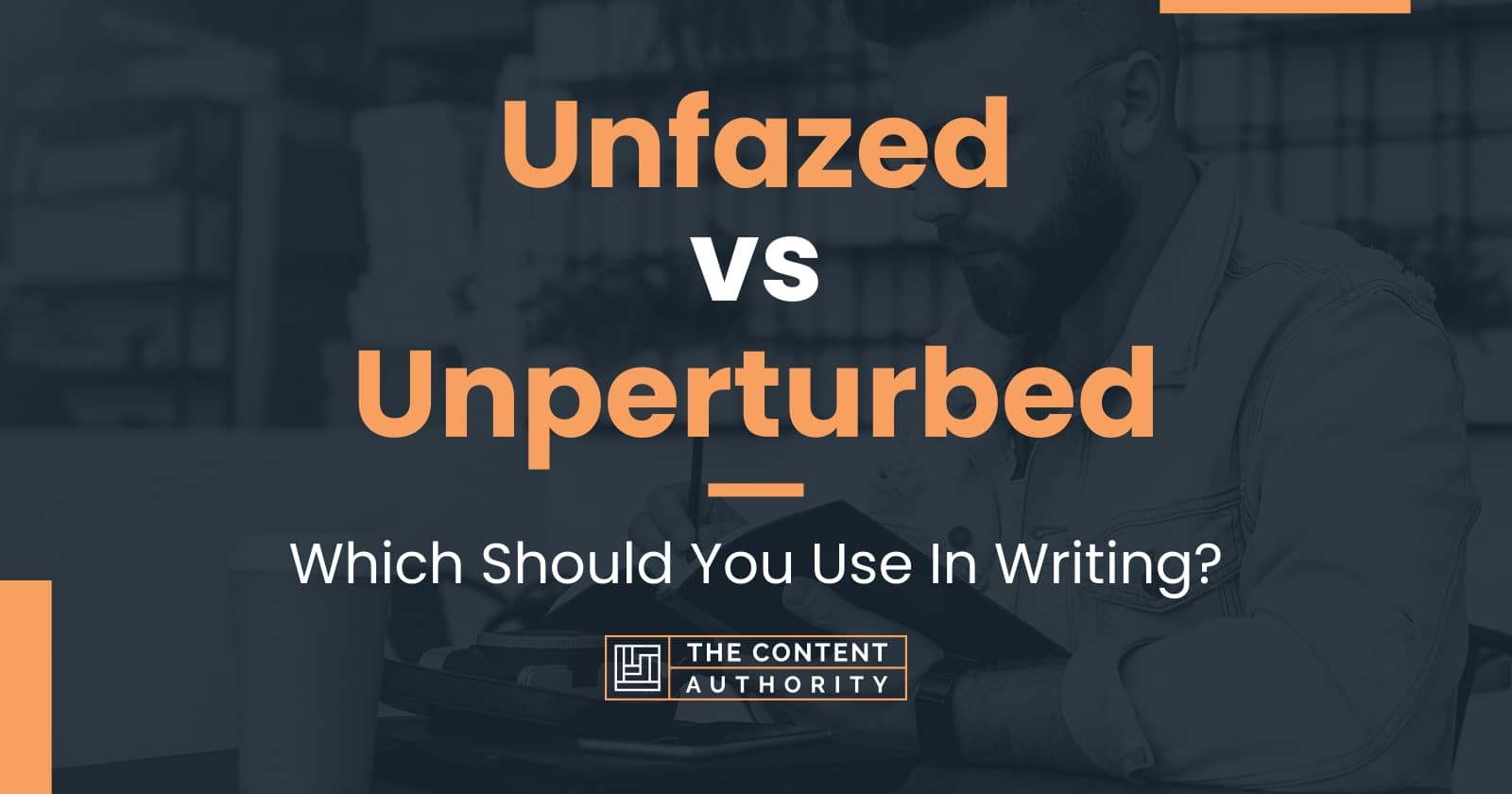 Unfazed vs Unperturbed: Which Should You Use In Writing?