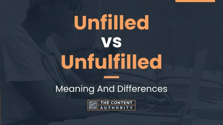 Unfilled vs Unfulfilled: Meaning And Differences