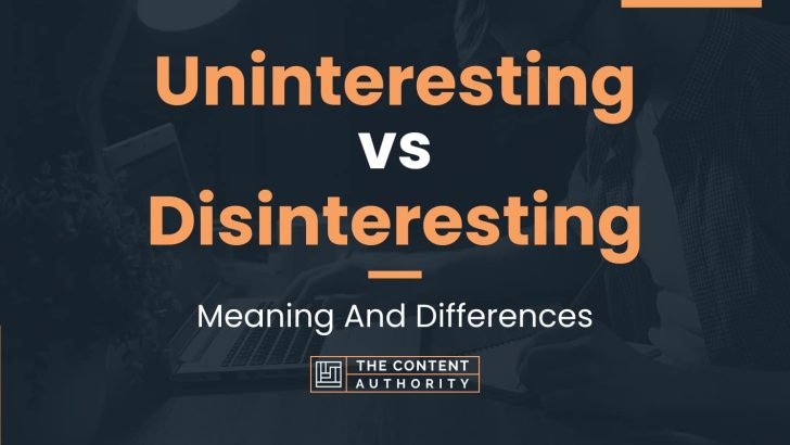 Uninteresting vs Disinteresting: Meaning And Differences