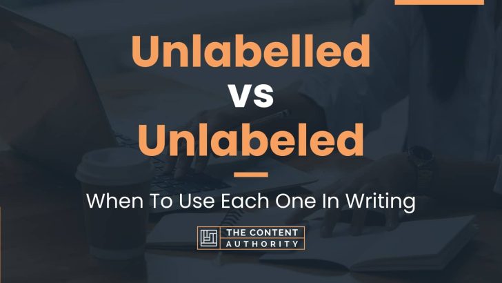 Unlabelled vs Unlabeled: When To Use Each One In Writing
