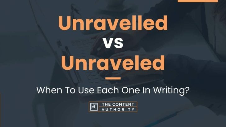 Unravelled vs Unraveled: When To Use Each One In Writing?