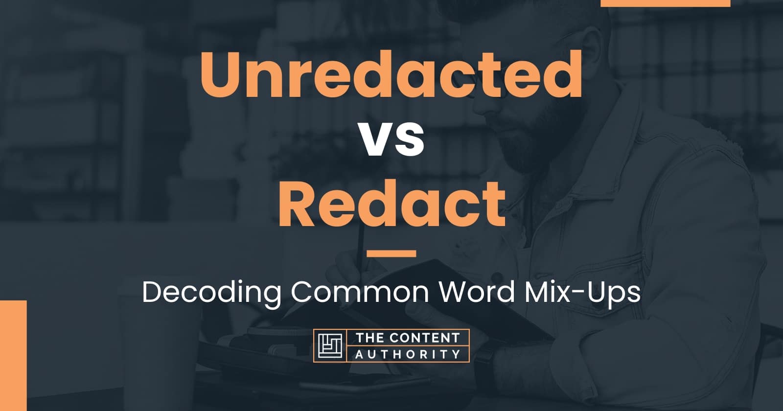 Unredacted vs Redact: Decoding Common Word Mix-Ups