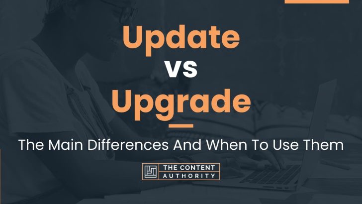 Update Vs Upgrade: The Main Differences And When To Use Them