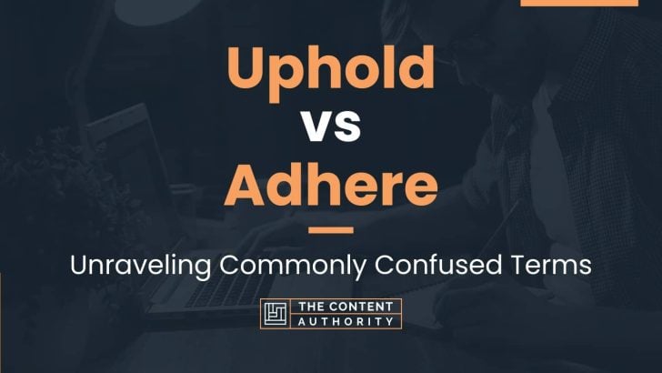 Uphold vs Adhere: Unraveling Commonly Confused Terms