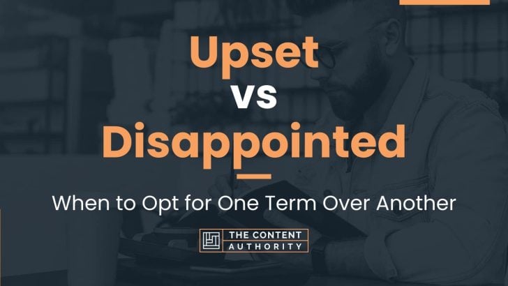 Upset vs Disappointed: When to Opt for One Term Over Another