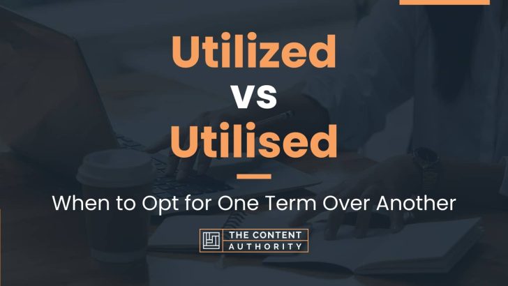 Utilized vs Utilised: When to Opt for One Term Over Another