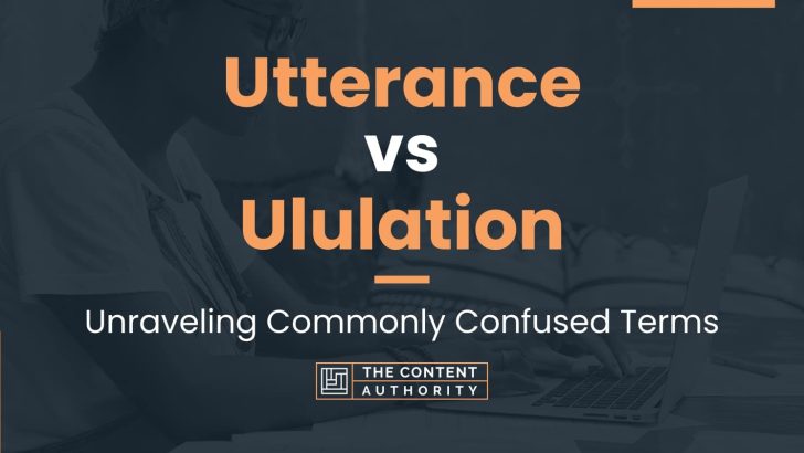 Utterance vs Ululation: Unraveling Commonly Confused Terms