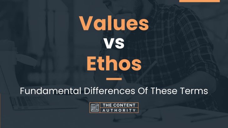 Values vs Ethos: Fundamental Differences Of These Terms