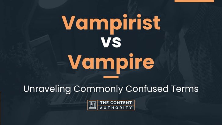 Vampirist vs Vampire: Unraveling Commonly Confused Terms