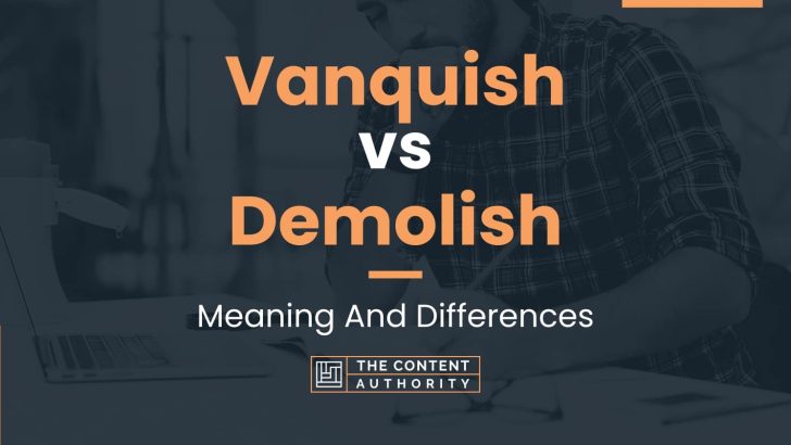 Vanquish vs Demolish: Meaning And Differences