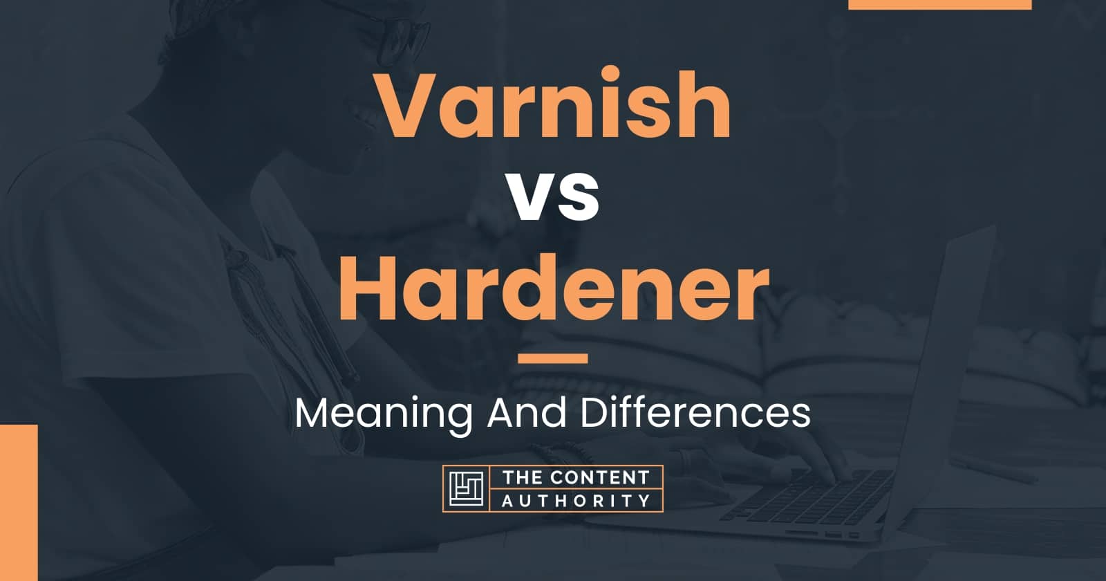 Varnish Vs Hardener: Meaning And Differences