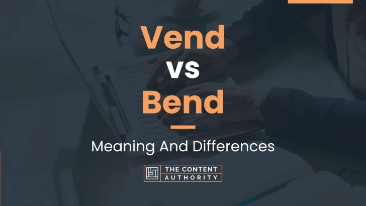 Vend vs Bend: Meaning And Differences