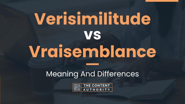 Verisimilitude vs Vraisemblance: Meaning And Differences