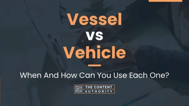 Vessel vs Vehicle: When And How Can You Use Each One?