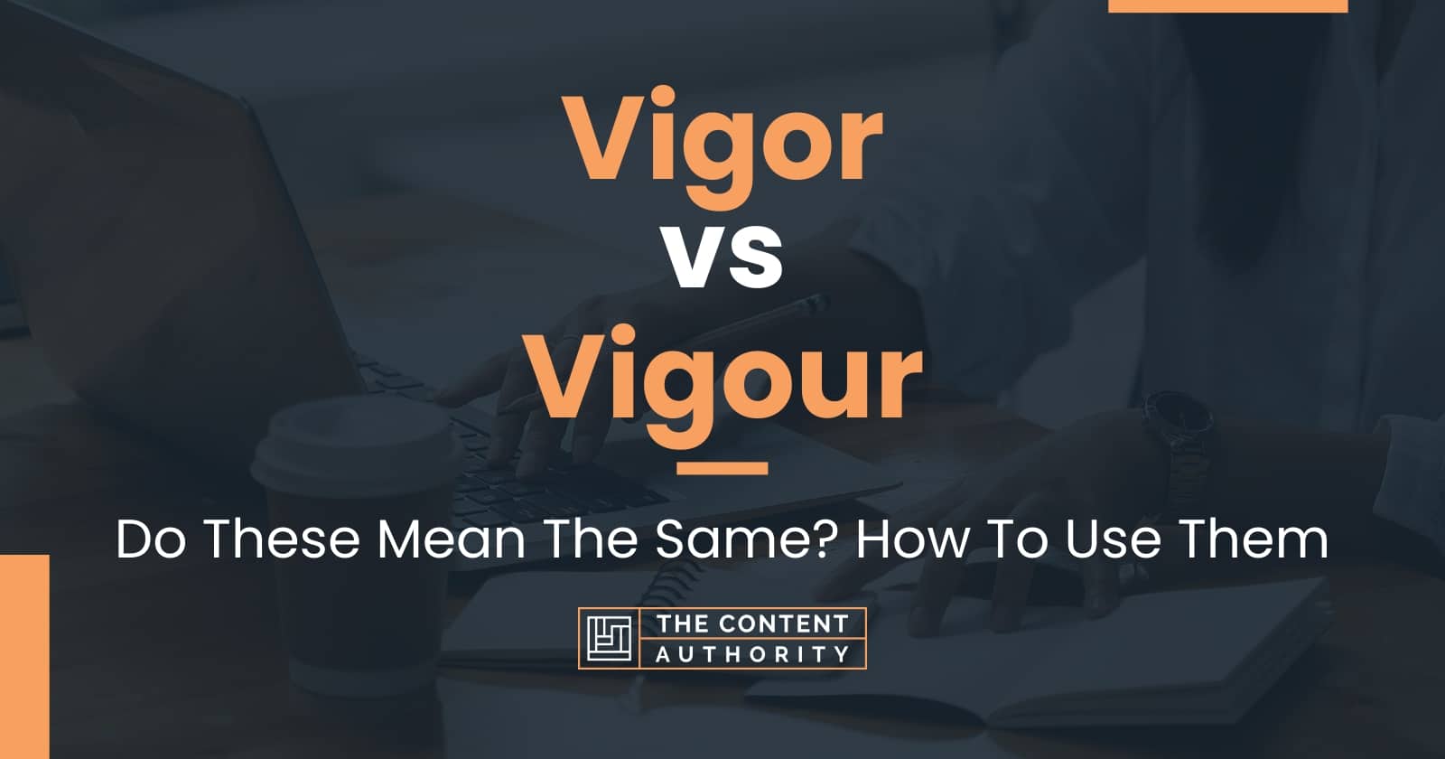 vigor-vs-vigour-do-these-mean-the-same-how-to-use-them