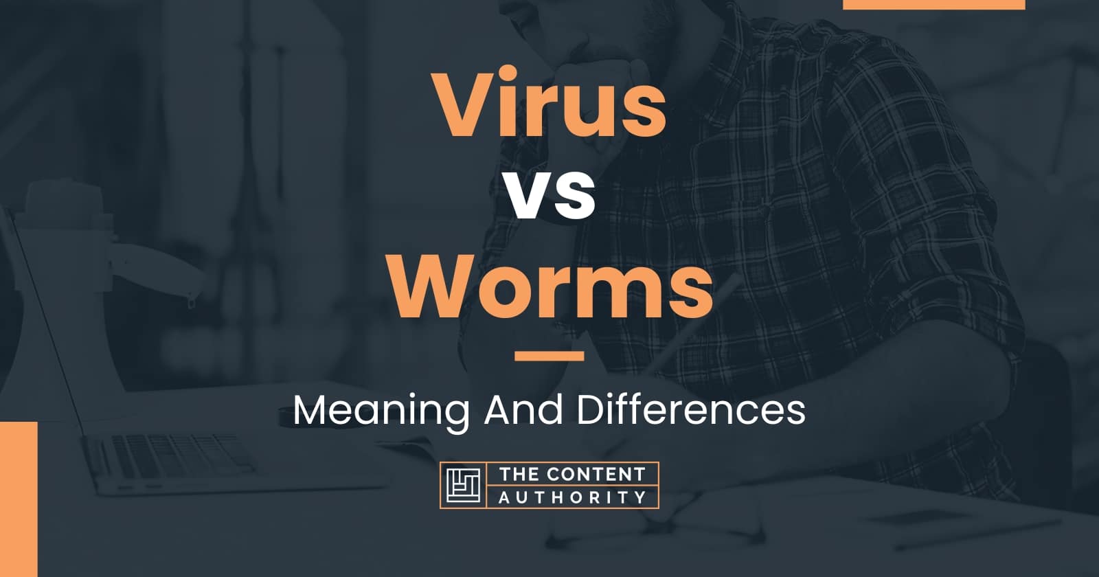 Virus vs Worms: Meaning And Differences