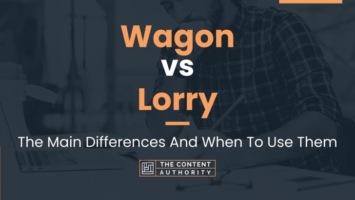 Wagon vs Lorry: The Main Differences And When To Use Them