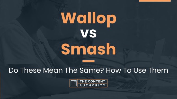 Wallop vs Smash: Do These Mean The Same? How To Use Them