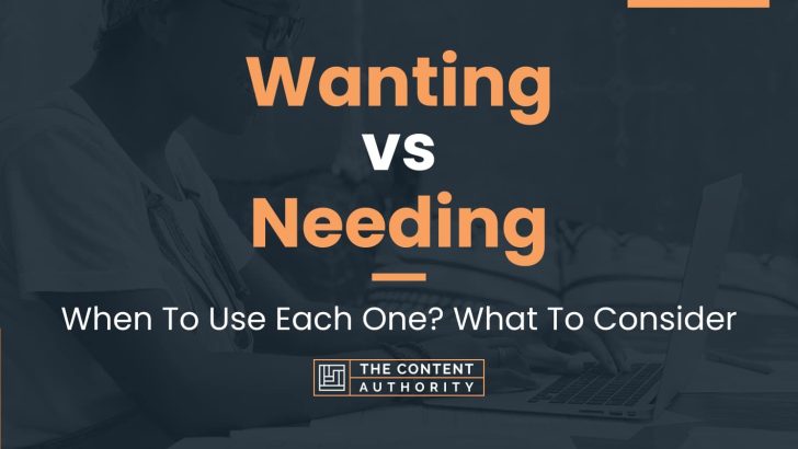 Wanting vs Needing: When To Use Each One? What To Consider